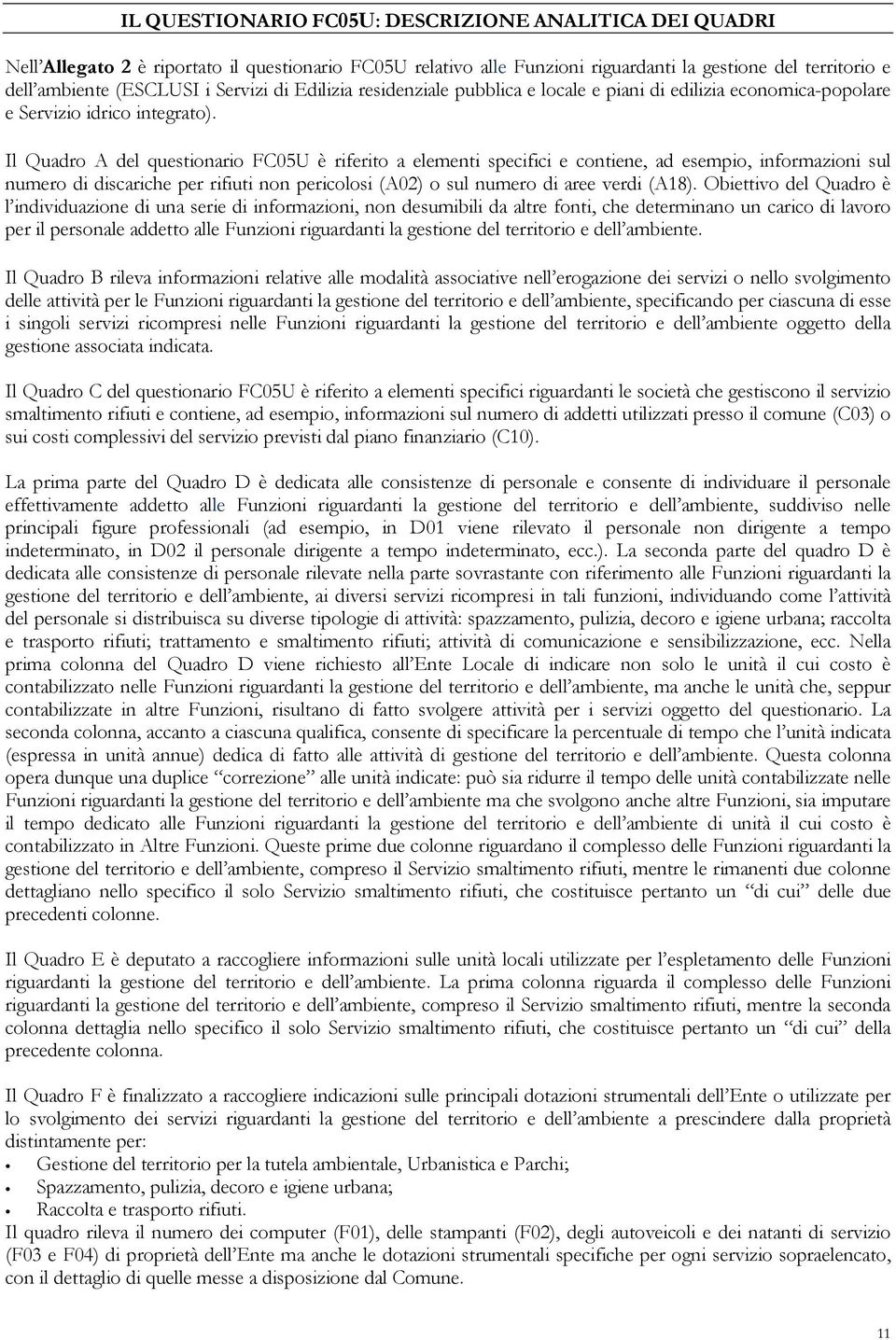 Il Quadro A del questionario FC05U è riferito a elementi specifici e contiene, ad esempio, informazioni sul numero di discariche per rifiuti non pericolosi (A02) o sul numero di aree verdi (A18).