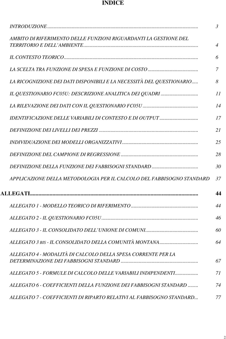 .. 14 IDENTIFICAZIONE DELLE VARIABILI DI CONTESTO E DI OUTPUT... 17 DEFINIZIONE DEI LIVELLI DEI PREZZI... 21 INDIVIDUAZIONE DEI MODELLI ORGANIZZATIVI... 25 DEFINIZIONE DEL CAMPIONE DI REGRESSIONE.