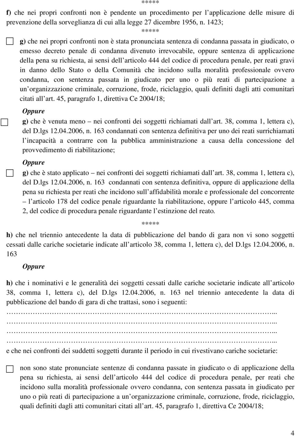 pena su richiesta, ai sensi dell articolo 444 del codice di procedura penale, per reati gravi in danno dello Stato o della Comunità che incidono sulla moralità professionale ovvero condanna, con