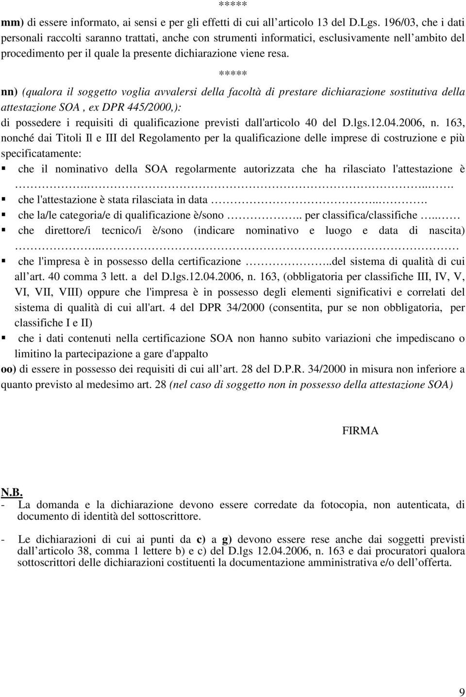 nn) (qualora il soggetto voglia avvalersi della facoltà di prestare dichiarazione sostitutiva della attestazione SOA, ex DPR 445/2000,): di possedere i requisiti di qualificazione previsti