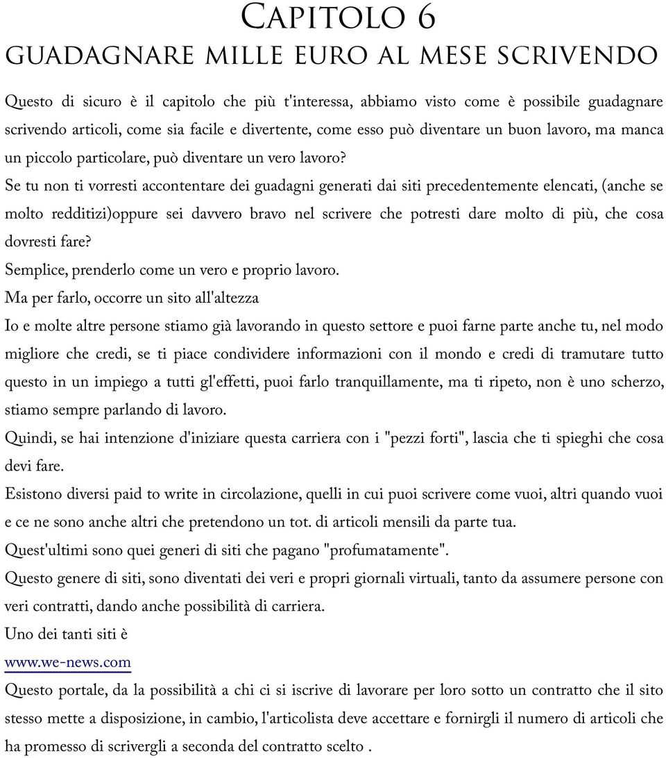 Se tu non ti vorresti accontentare dei guadagni generati dai siti precedentemente elencati, (anche se molto redditizi)oppure sei davvero bravo nel scrivere che potresti dare molto di più, che cosa