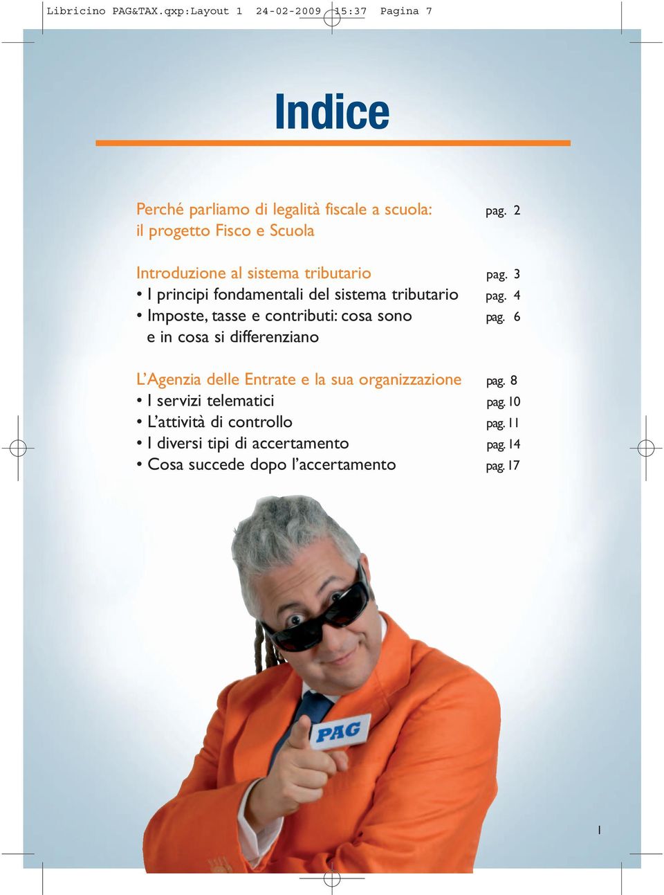 4 Imposte, tasse e contributi: cosa sono pag. 6 e in cosa si differenziano L Agenzia delle Entrate e la sua organizzazione pag.