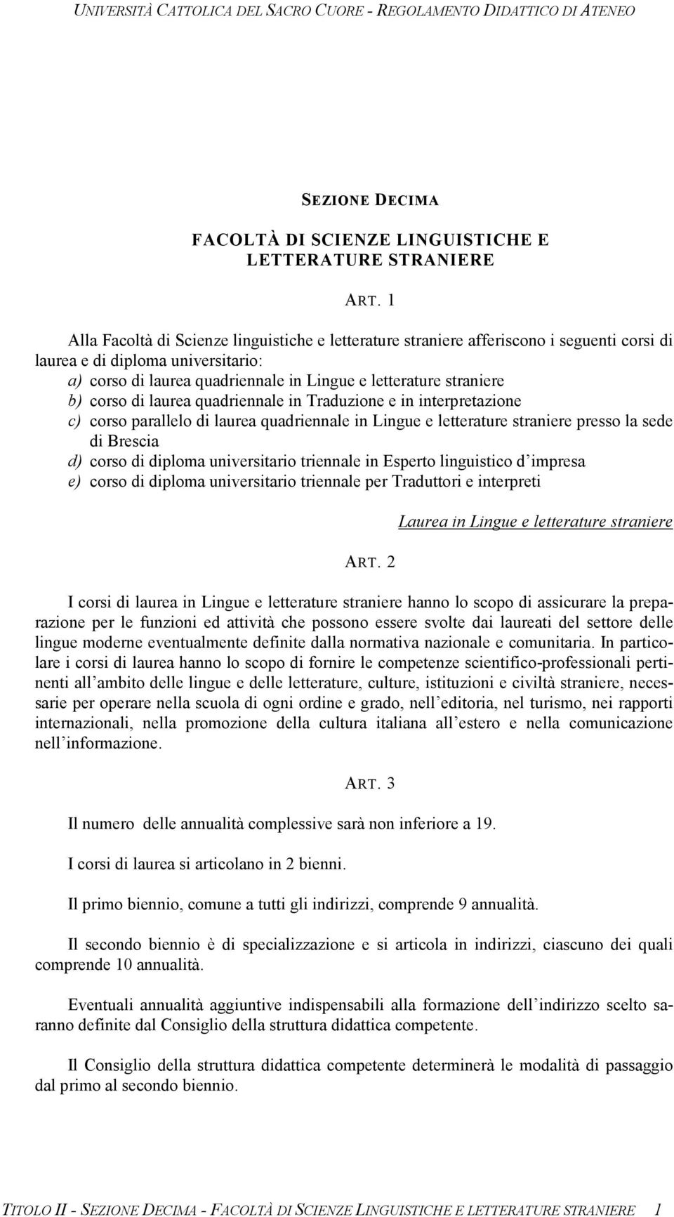 corso di laurea quadriennale in Traduzione e in interpretazione c) corso parallelo di laurea quadriennale in Lingue e letterature straniere presso la sede di Brescia d) corso di diploma universitario