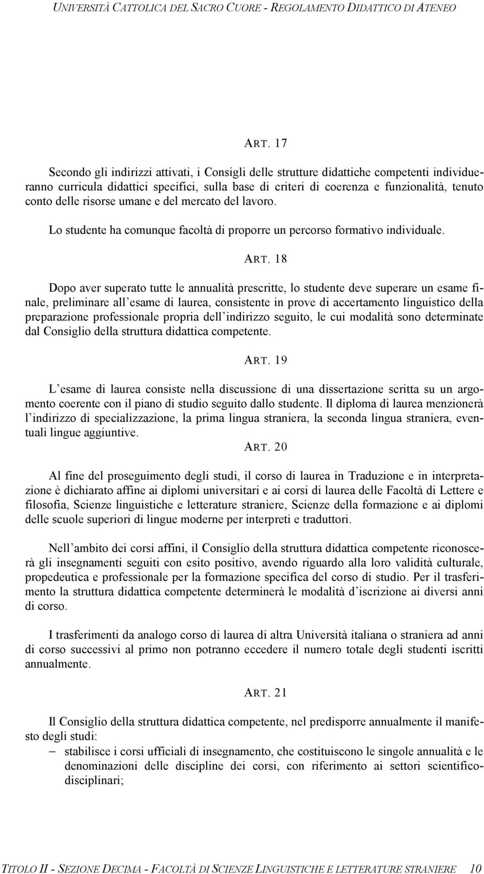 18 Dopo aver superato tutte le annualità prescritte, lo studente deve superare un esame finale, preliminare all esame di laurea, consistente in prove di accertamento linguistico della preparazione