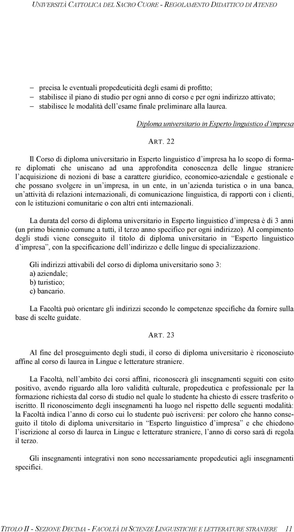 22 Il Corso di diploma universitario in Esperto linguistico d impresa ha lo scopo di formare diplomati che uniscano ad una approfondita conoscenza delle lingue straniere l acquisizione di nozioni di