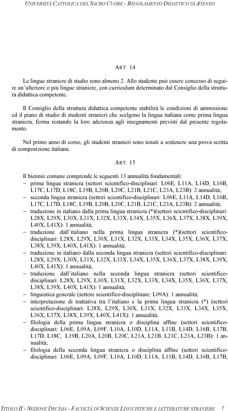 Il Consiglio della struttura didattica competente stabilirà le condizioni di ammissione ed il piano di studio di studenti stranieri che scelgono la lingua italiana come prima lingua straniera, ferma