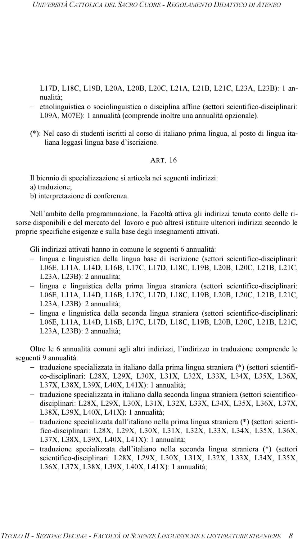 16 Il biennio di specializzazione si articola nei seguenti indirizzi: a) traduzione; b) interpretazione di conferenza.