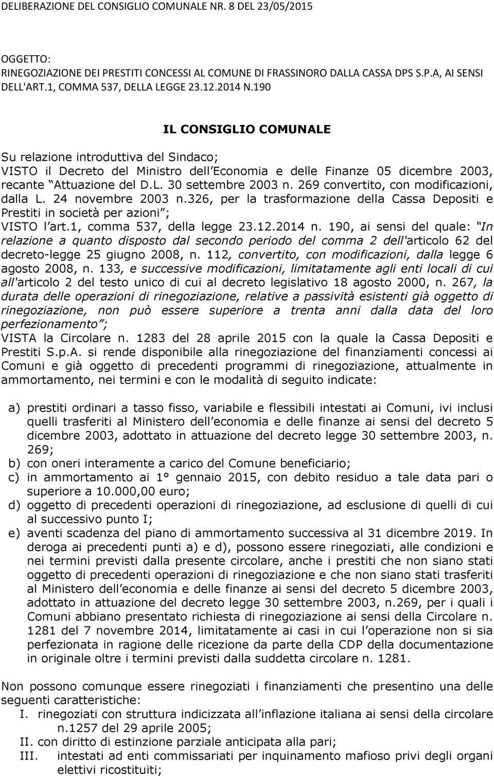 269 convertito, con modificazioni, dalla L. 24 novembre 2003 n.326, per la trasformazione della Cassa Depositi e Prestiti in società per azioni ; VITO l art.1, comma 537, della legge 23.12.2014 n.