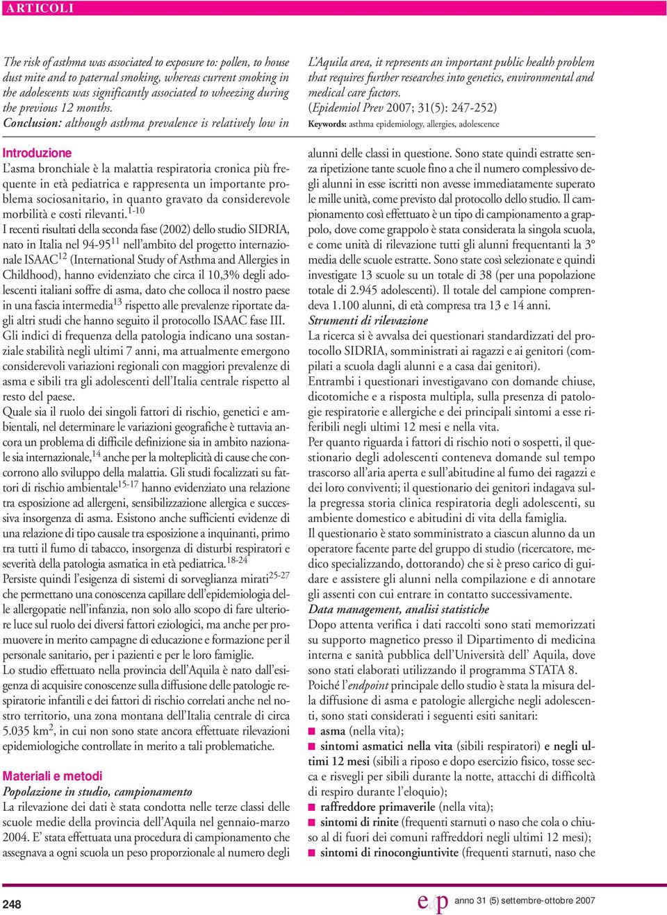 Conclusion: although asthma prevalence is relatively low in Introduzione L asma bronchiale è la malattia respiratoria cronica più frequente in età pediatrica e rappresenta un importante problema