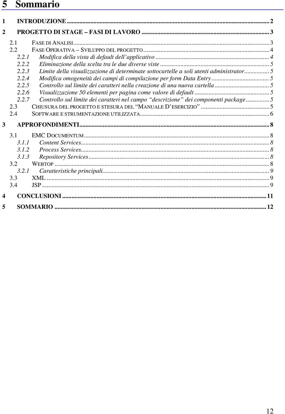 .. 5 2.2.5 Controllo sul limite dei caratteri nella creazione di una nuova cartella... 5 2.2.6 Visualizzazione 50 elementi per pagina come valore di default... 5 2.2.7 Controllo sul limite dei caratteri nel campo descrizione dei componenti package.