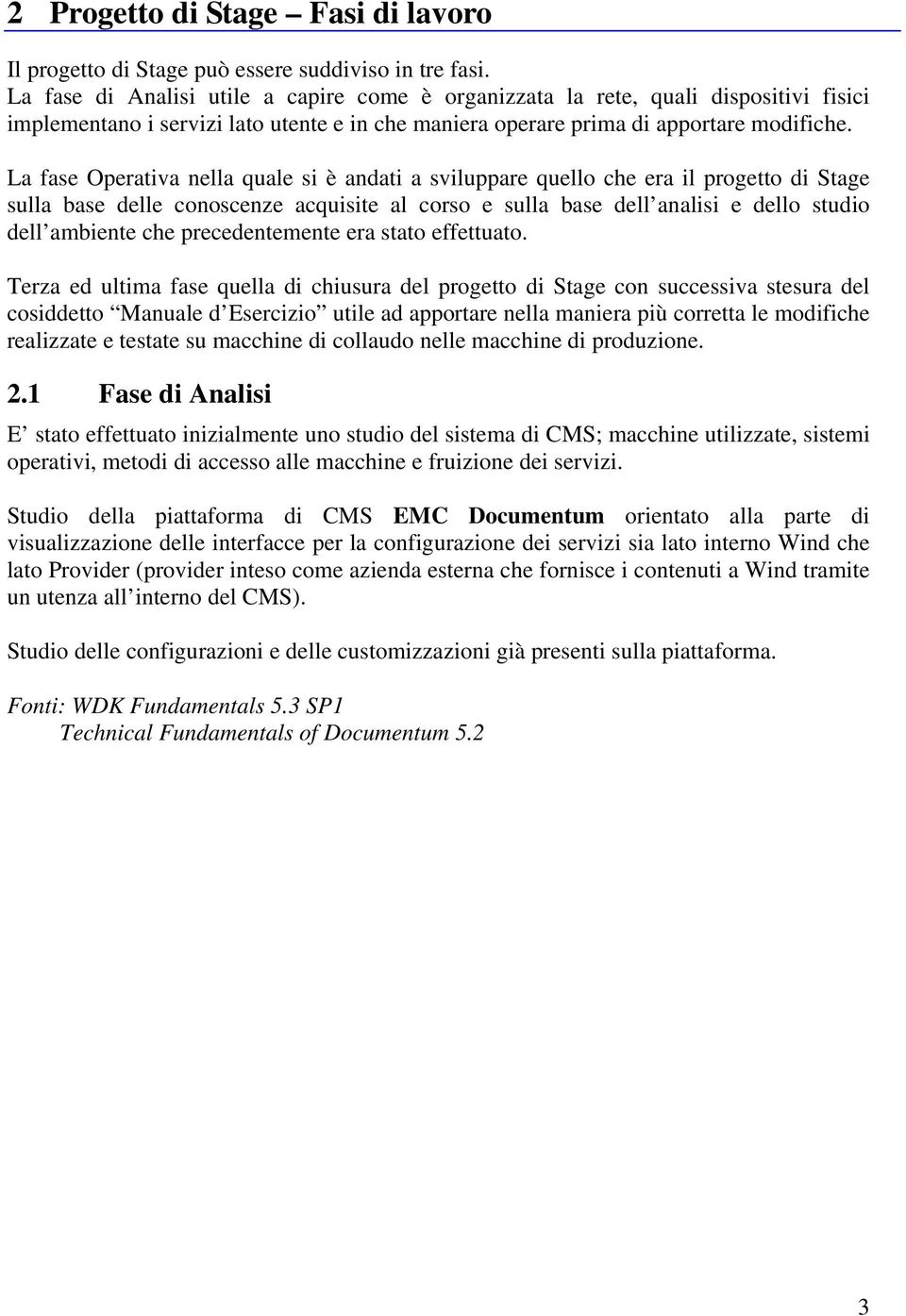 La fase Operativa nella quale si è andati a sviluppare quello che era il progetto di Stage sulla base delle conoscenze acquisite al corso e sulla base dell analisi e dello studio dell ambiente che