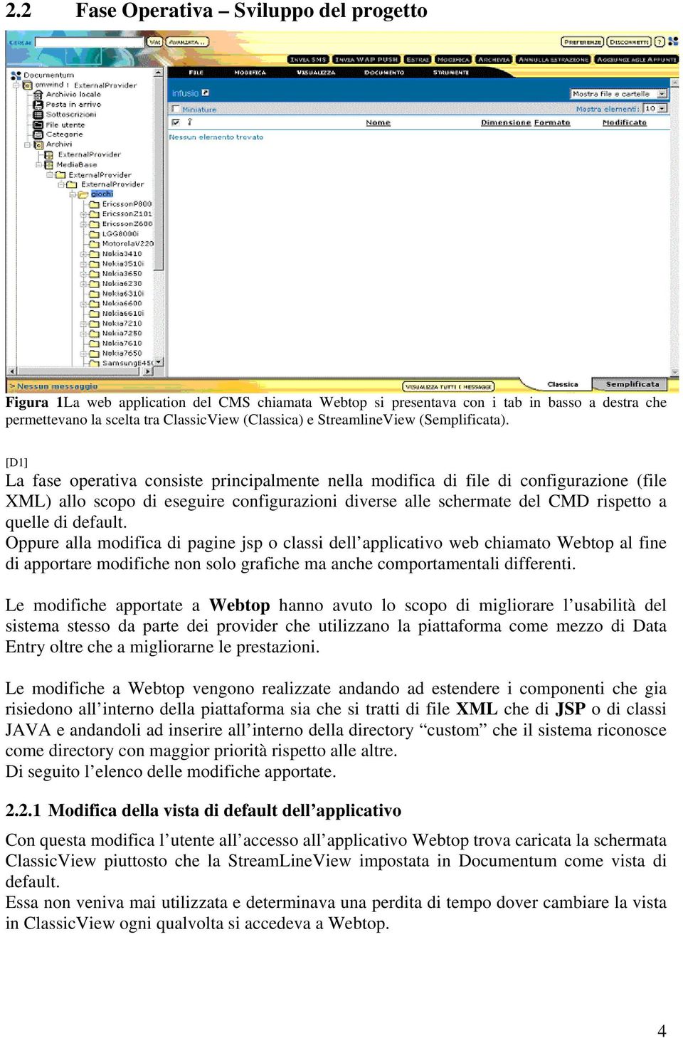 [D1] La fase operativa consiste principalmente nella modifica di file di configurazione (file XML) allo scopo di eseguire configurazioni diverse alle schermate del CMD rispetto a quelle di default.