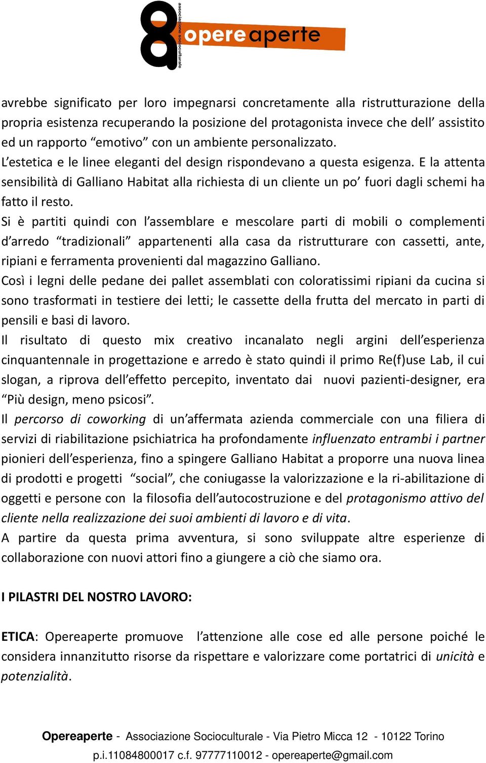 E la attenta sensibilità di Galliano Habitat alla richiesta di un cliente un po fuori dagli schemi ha fatto il resto.