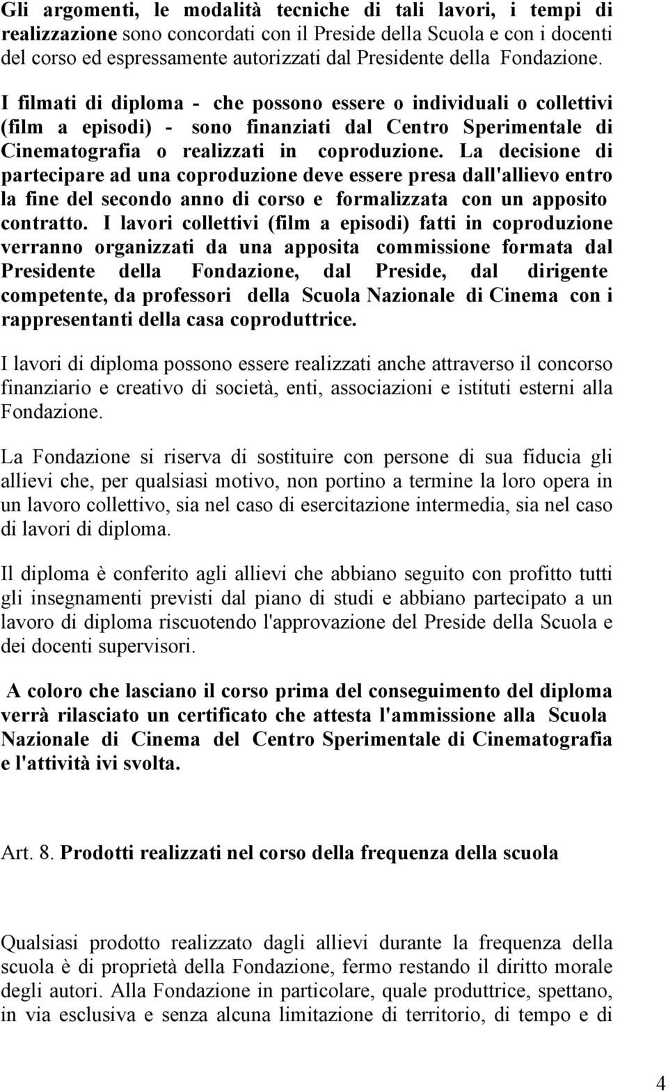 La decisione di partecipare ad una coproduzione deve essere presa dall'allievo entro la fine del secondo anno di corso e formalizzata con un apposito contratto.