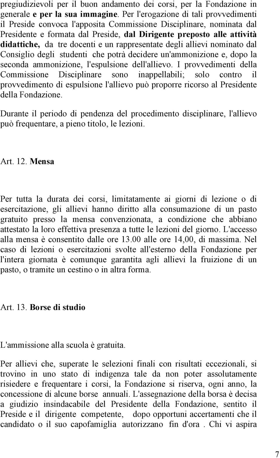 docenti e un rappresentate degli allievi nominato dal Consiglio degli studenti che potrà decidere un'ammonizione e, dopo la seconda ammonizione, l'espulsione dell'allievo.