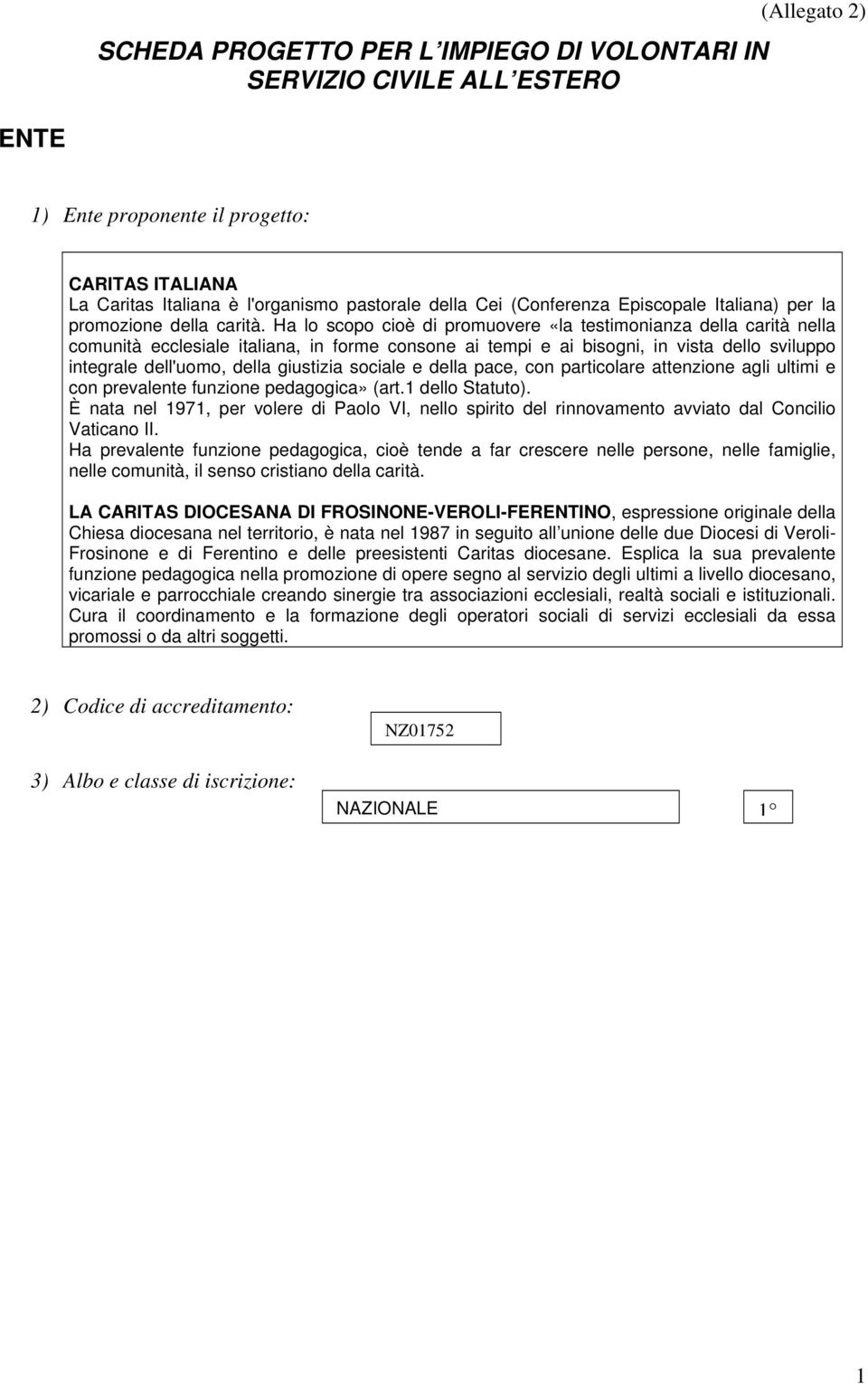 Ha lo scopo cioè di promuovere «la testimonianza della carità nella comunità ecclesiale italiana, in forme consone ai tempi e ai bisogni, in vista dello sviluppo integrale dell'uomo, della giustizia