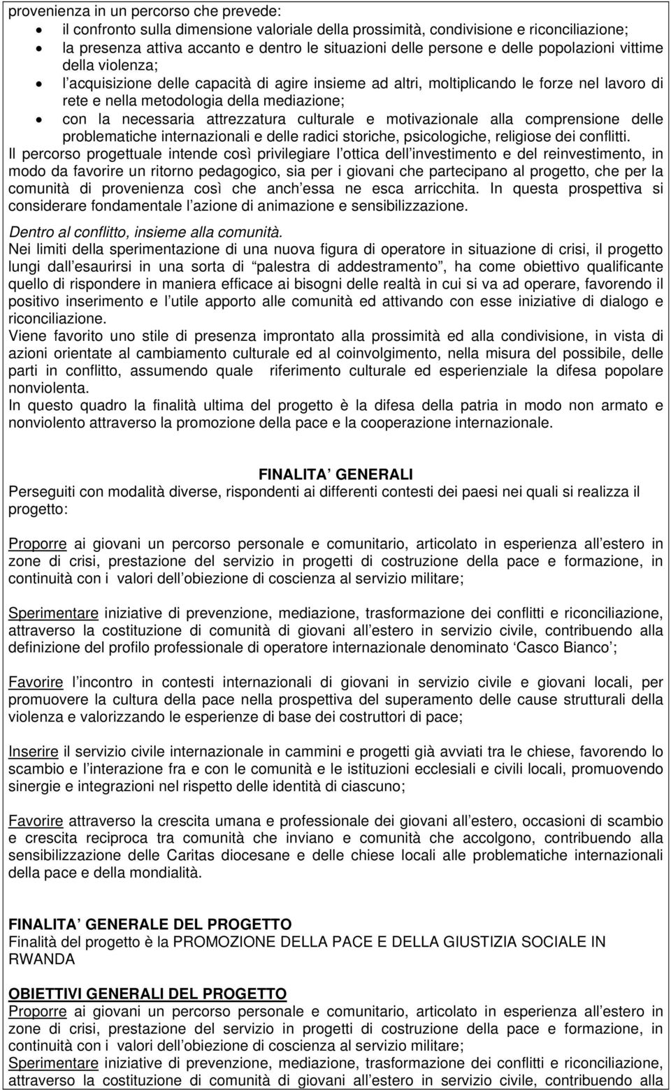 attrezzatura culturale e motivazionale alla comprensione delle problematiche internazionali e delle radici storiche, psicologiche, religiose dei conflitti.