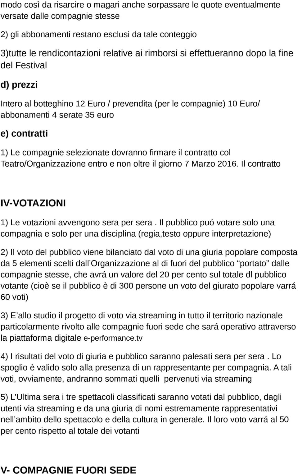 selezionate dovranno firmare il contratto col Teatro/Organizzazione entro e non oltre il giorno 7 Marzo 2016. Il contratto IV-VOTAZIONI 1) Le votazioni avvengono sera per sera.