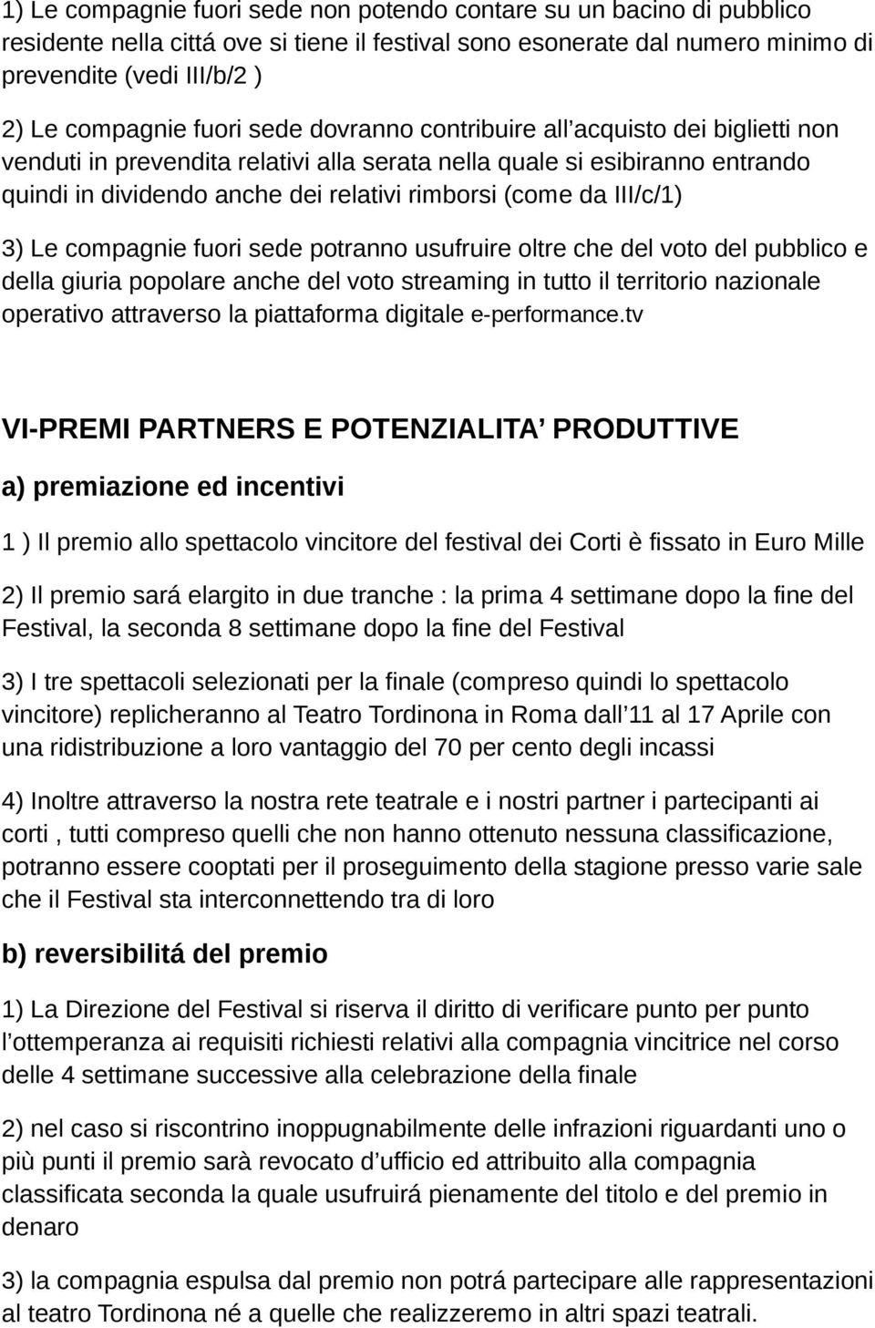 III/c/1) 3) Le compagnie fuori sede potranno usufruire oltre che del voto del pubblico e della giuria popolare anche del voto streaming in tutto il territorio nazionale operativo attraverso la