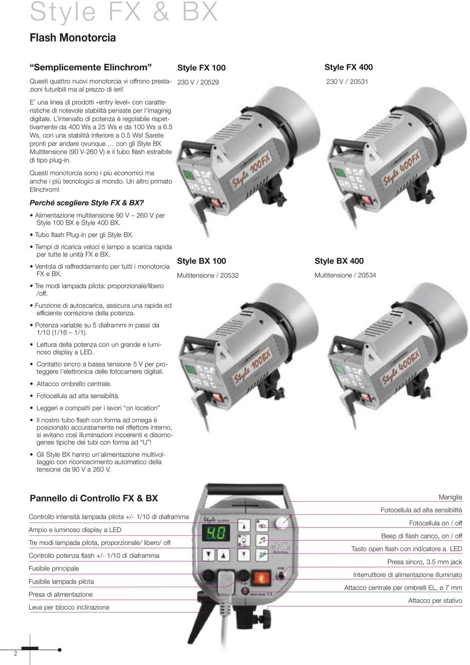 5 Ws, con una stabilità inferiore a 0.5 Ws! Sarete pronti per andare ovunque con gli Style BX Multitensione (90 V-260 V) e il tubo flash estraibile di tipo plug-in.