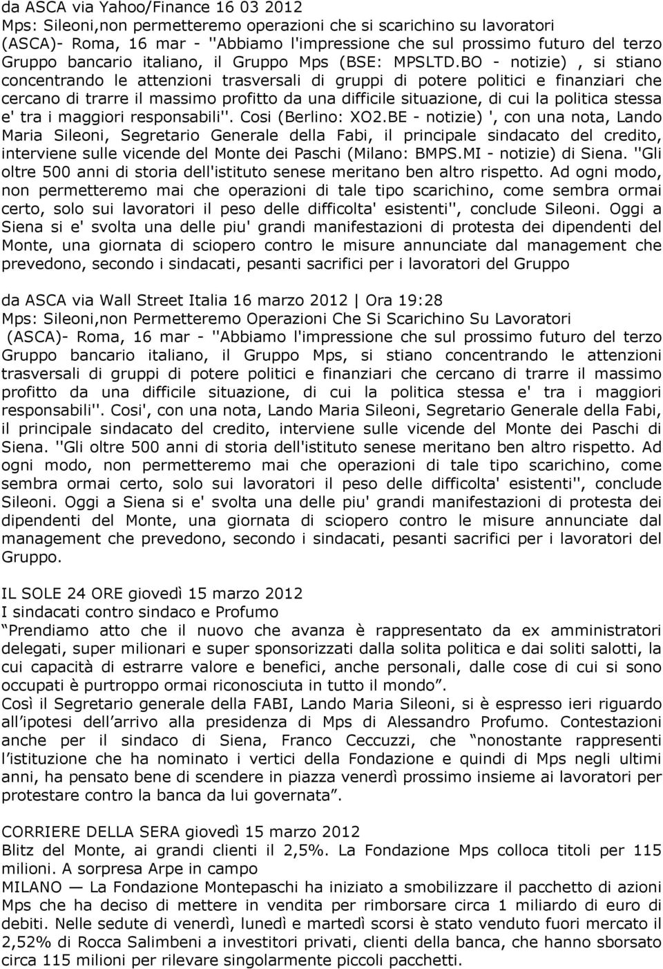 BO - notizie), si stiano concentrando le attenzioni trasversali di gruppi di potere politici e finanziari che cercano di trarre il massimo profitto da una difficile situazione, di cui la politica