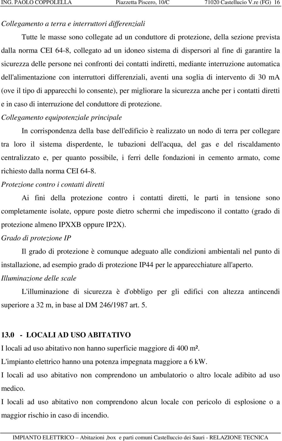 di dispersori al fine di garantire la sicurezza delle persone nei confronti dei contatti indiretti, mediante interruzione automatica dell'alimentazione con interruttori differenziali, aventi una