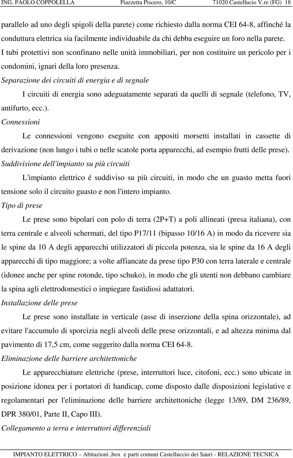 I tubi protettivi non sconfinano nelle unità immobiliari, per non costituire un pericolo per i condomini, ignari della loro presenza.