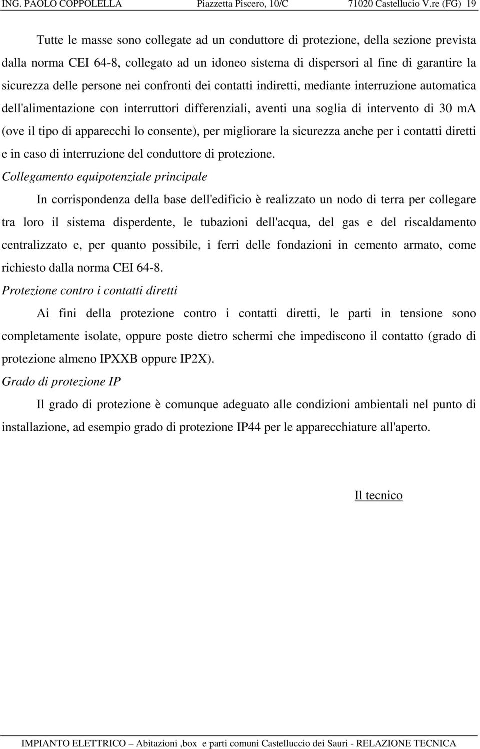 delle persone nei confronti dei contatti indiretti, mediante interruzione automatica dell'alimentazione con interruttori differenziali, aventi una soglia di intervento di 30 ma (ove il tipo di