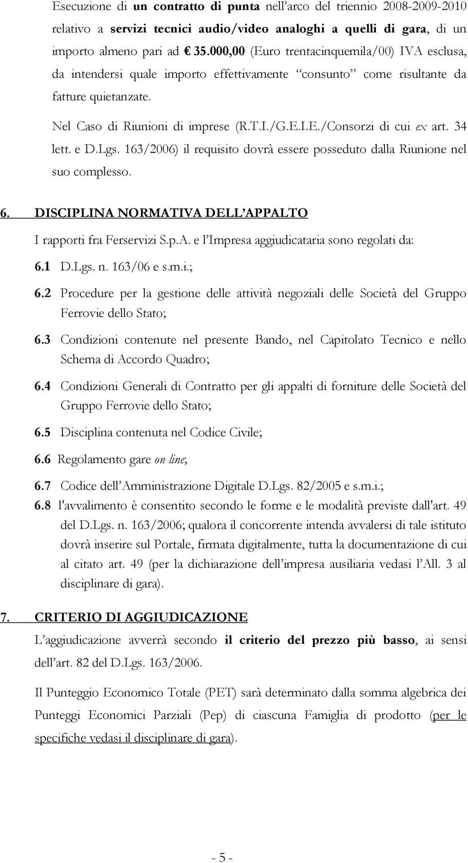 34 lett. e D.Lgs. 163/2006) il requisito dovrà essere posseduto dalla Riunione nel suo complesso. 6. DISCIPLINA NORMATIVA DELL APPALTO I rapporti fra Ferservizi S.p.A. e l Impresa aggiudicataria sono regolati da: 6.