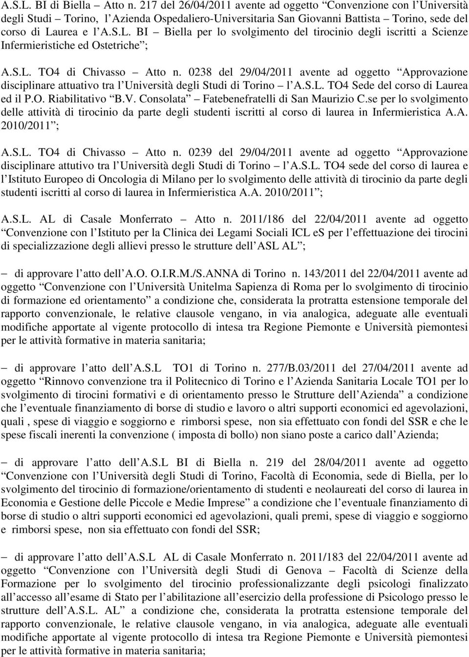 urea e l A.S.L. BI Biella per lo svolgimento del tirocinio degli iscritti a Scienze Infermieristiche ed Ostetriche ; A.S.L. TO4 di Chivasso Atto n.