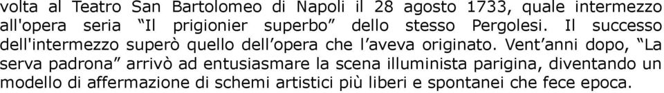 Il successo dell'intermezzo superò quello dell opera che l aveva originato.