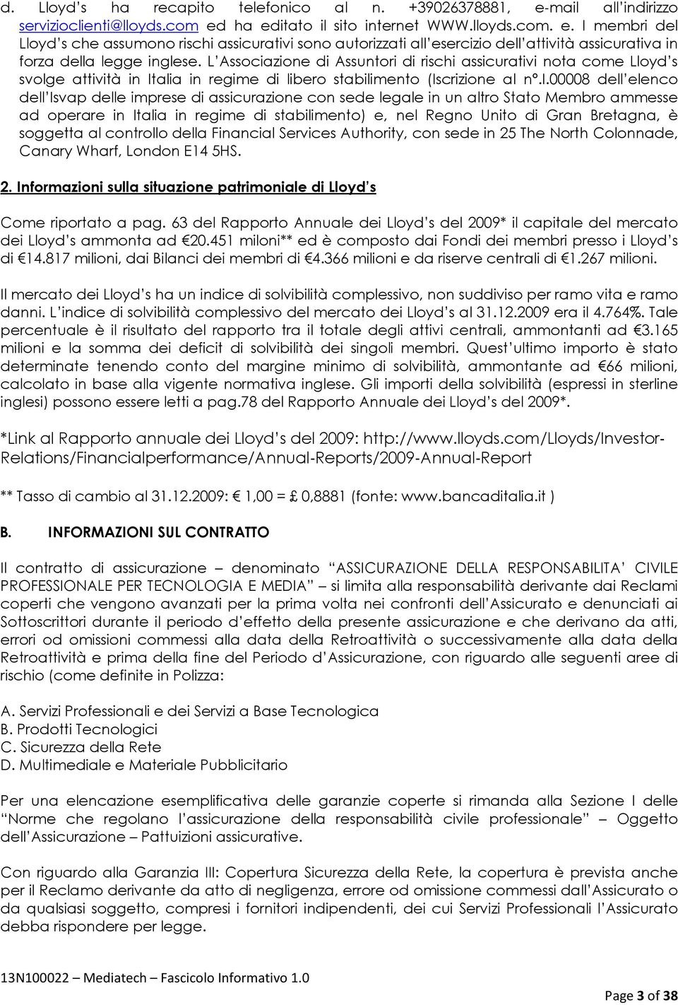 zione di Assuntori di rischi assicurativi nota come Lloyd s svolge attività in Italia in regime di libero stabilimento (Iscrizione al n.i.00008 dell elenco dell Isvap delle imprese di assicurazione