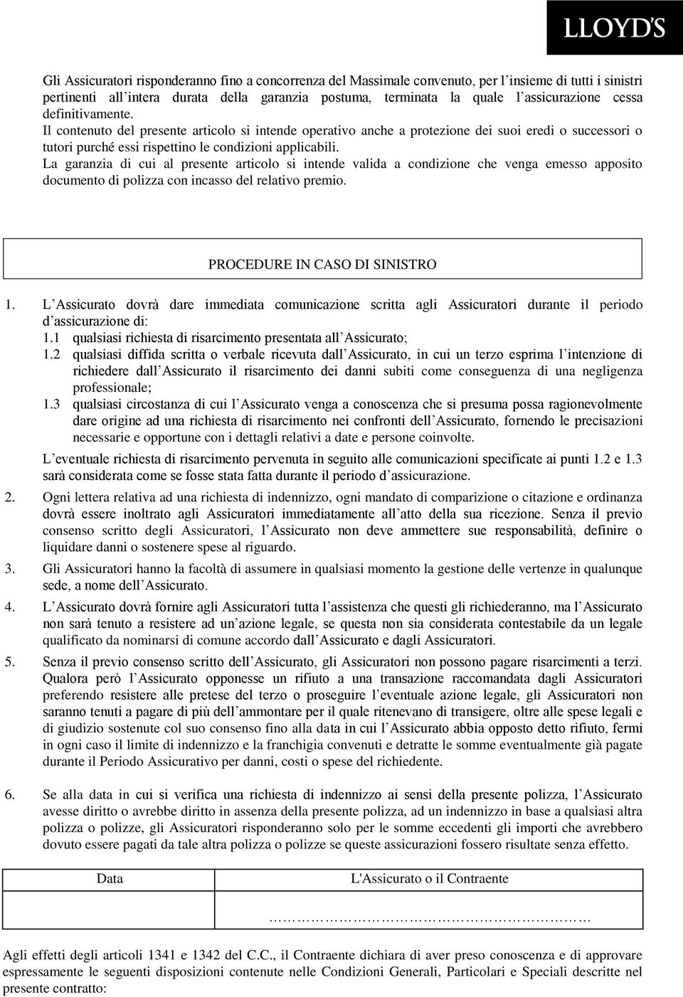 La garanzia di cui al presente articolo si intende valida a condizione che venga emesso apposito documento di polizza con incasso del relativo premio. PROCEDURE IN CASO DI SINISTRO 1.