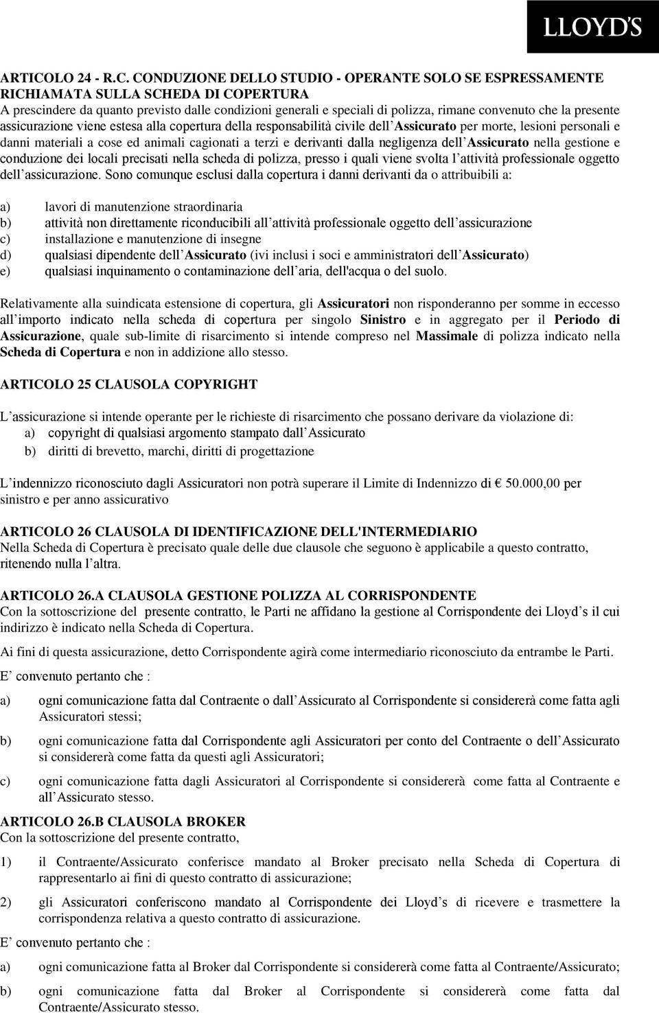 CONDUZIONE DELLO STUDIO - OPERANTE SOLO SE ESPRESSAMENTE RICHIAMATA SULLA SCHEDA DI COPERTURA A prescindere da quanto previsto dalle condizioni generali e speciali di polizza, rimane convenuto che la