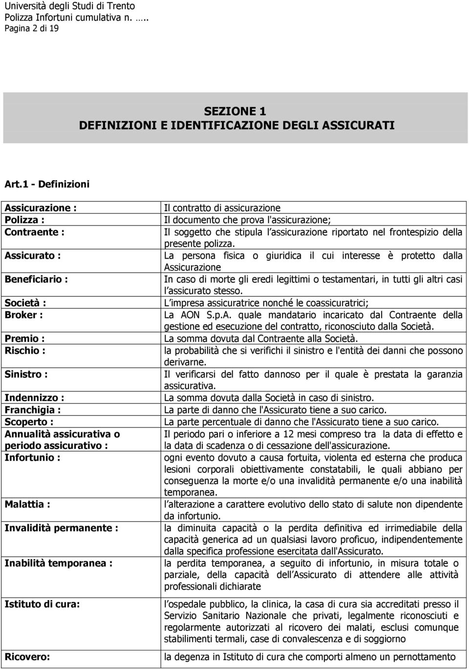 periodo assicurativo : Infortunio : Malattia : Invalidità permanente : Inabilità temporanea : Istituto di cura: Ricovero: Il contratto di assicurazione Il documento che prova l'assicurazione; Il