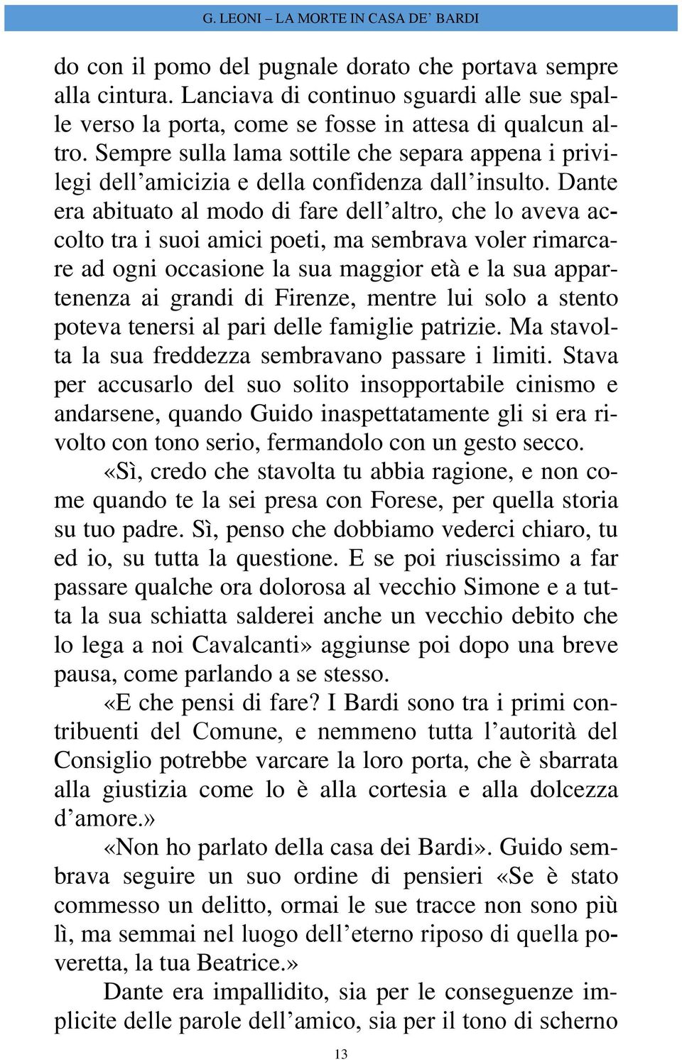 Dante era abituato al modo di fare dell altro, che lo aveva accolto tra i suoi amici poeti, ma sembrava voler rimarcare ad ogni occasione la sua maggior età e la sua appartenenza ai grandi di