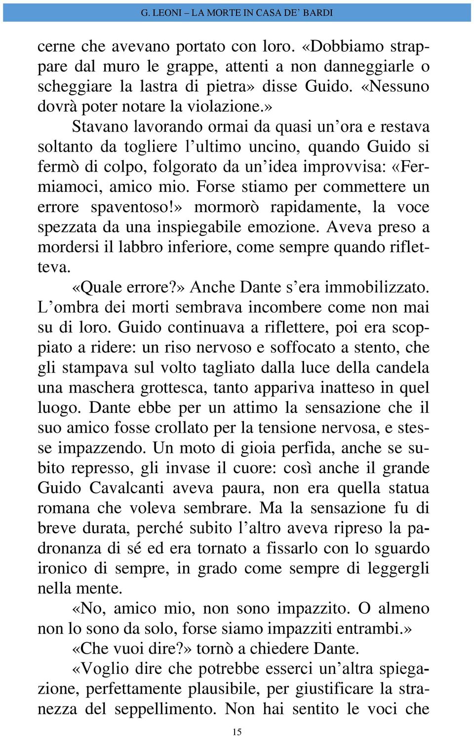 Forse stiamo per commettere un errore spaventoso!» mormorò rapidamente, la voce spezzata da una inspiegabile emozione. Aveva preso a mordersi il labbro inferiore, come sempre quando rifletteva.