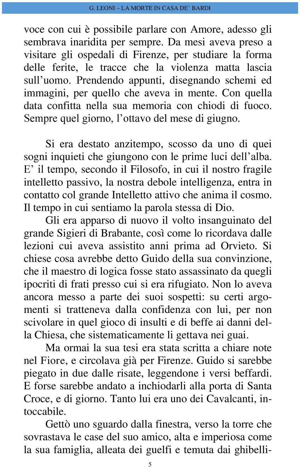 Prendendo appunti, disegnando schemi ed immagini, per quello che aveva in mente. Con quella data confitta nella sua memoria con chiodi di fuoco. Sempre quel giorno, l ottavo del mese di giugno.