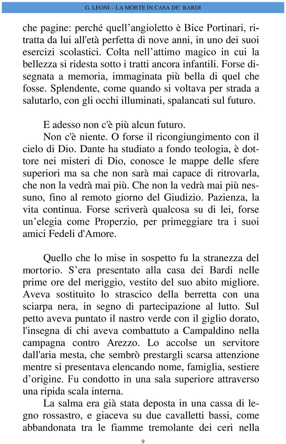 Splendente, come quando si voltava per strada a salutarlo, con gli occhi illuminati, spalancati sul futuro. E adesso non c'è più alcun futuro. Non c'è niente.