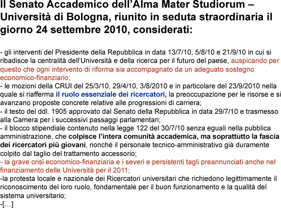 adeguato sostegno economico-finanziario; - le mozioni della CRUI del 25/3/10, 29/4/10, 3/8/2010 e in particolare del 23/9/2010 nella quale si riafferma il ruolo essenziale dei ricercatori, la