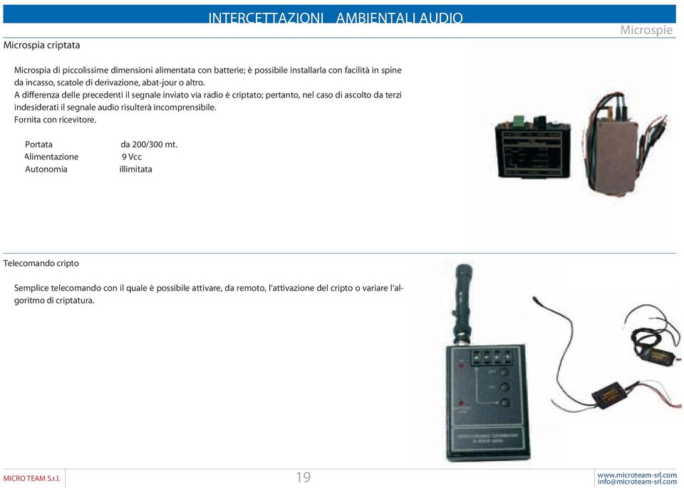 A differenza delle precedenti il segnale inviato via radio è criptato; pertanto, nel caso di ascolto da terzi indesiderati il segnale audio risulterà