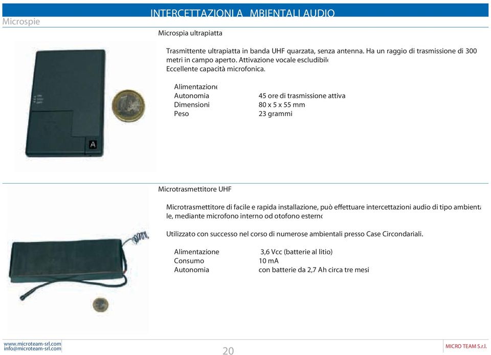 Autonomia Dimensioni Peso 45 ore di trasmissione attiva 80 x 5 x 55 mm 23 grammi Microtrasmettitore UHF Microtrasmettitore di facile e rapida installazione, può effettuare