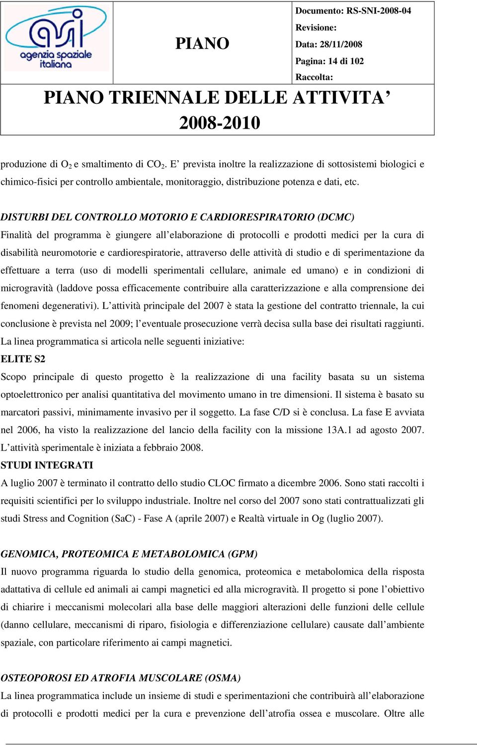 DISTURBI DEL CONTROLLO MOTORIO E CARDIORESPIRATORIO (DCMC) Finalità del programma è giungere all elaborazione di protocolli e prodotti medici per la cura di disabilità neuromotorie e