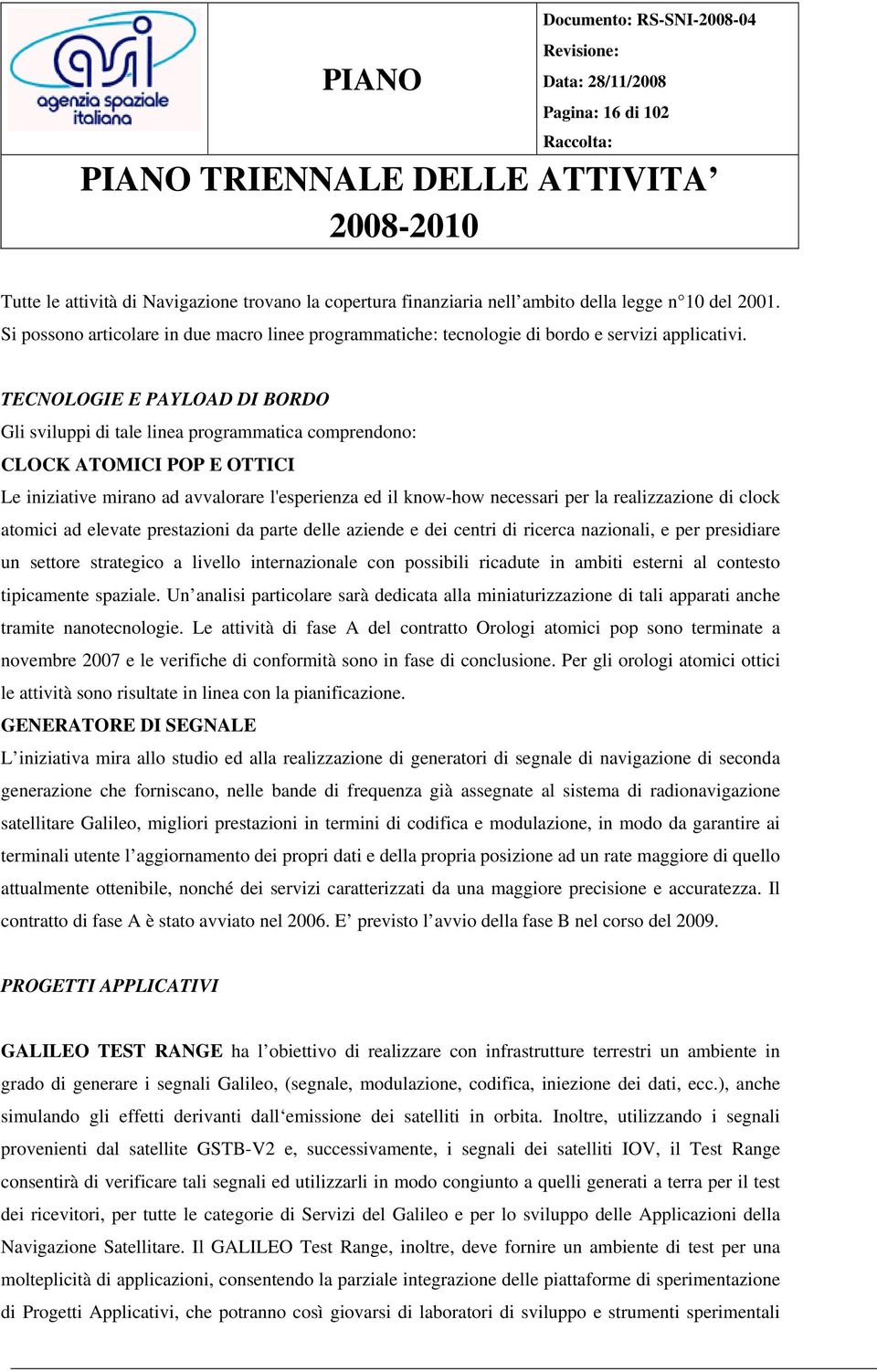 TECNOLOGIE E PAYLOAD DI BORDO Gli sviluppi di tale linea programmatica comprendono: CLOCK ATOMICI POP E OTTICI Le iniziative mirano ad avvalorare l'esperienza ed il know-how necessari per la