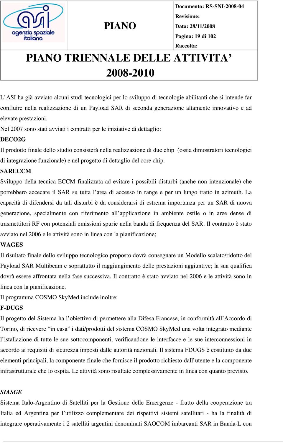 Nel 2007 sono stati avviati i contratti per le iniziative di dettaglio: DECO2G Il prodotto finale dello studio consisterà nella realizzazione di due chip (ossia dimostratori tecnologici di