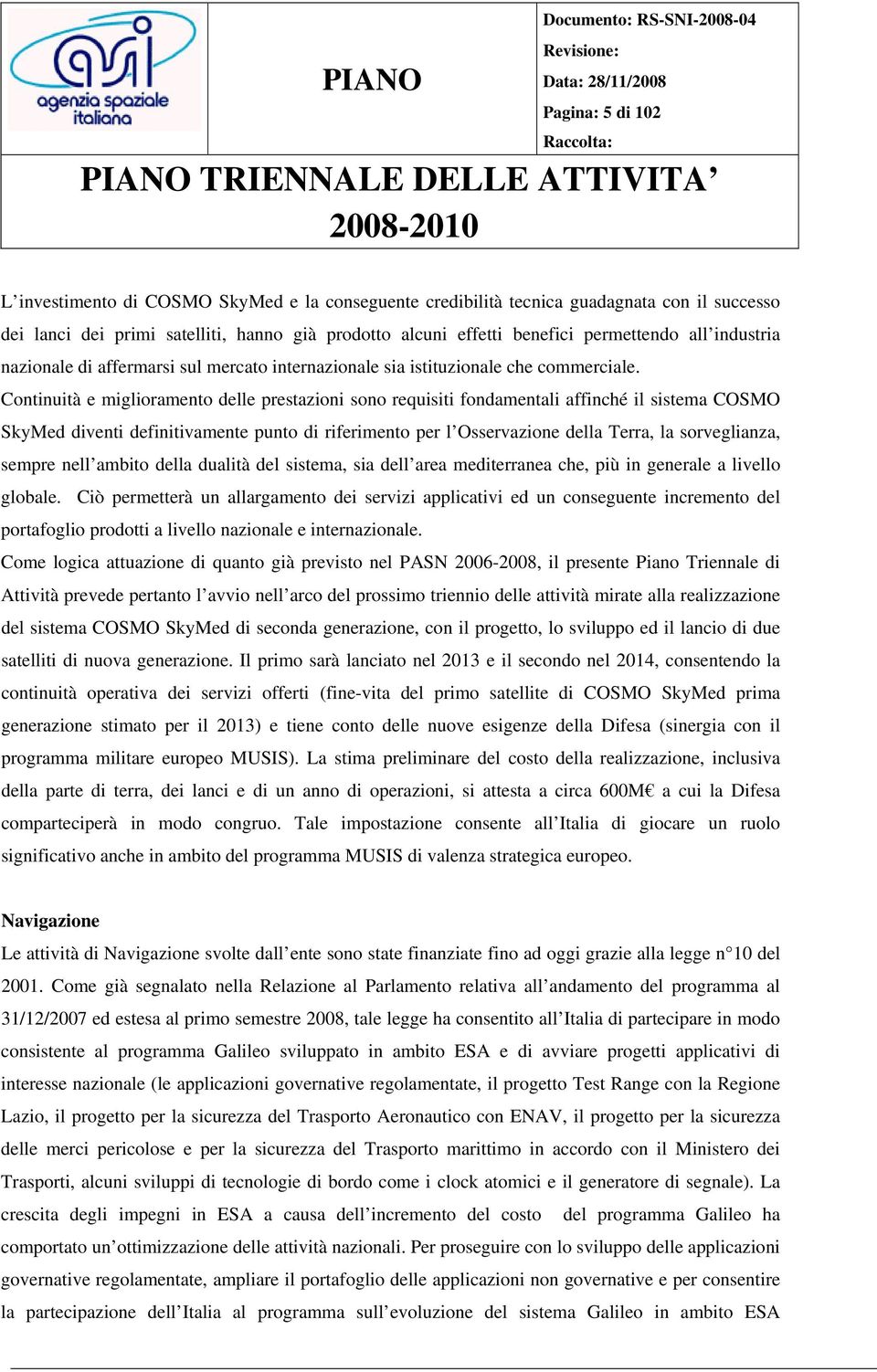 Continuità e miglioramento delle prestazioni sono requisiti fondamentali affinché il sistema COSMO SkyMed diventi definitivamente punto di riferimento per l Osservazione della Terra, la sorveglianza,