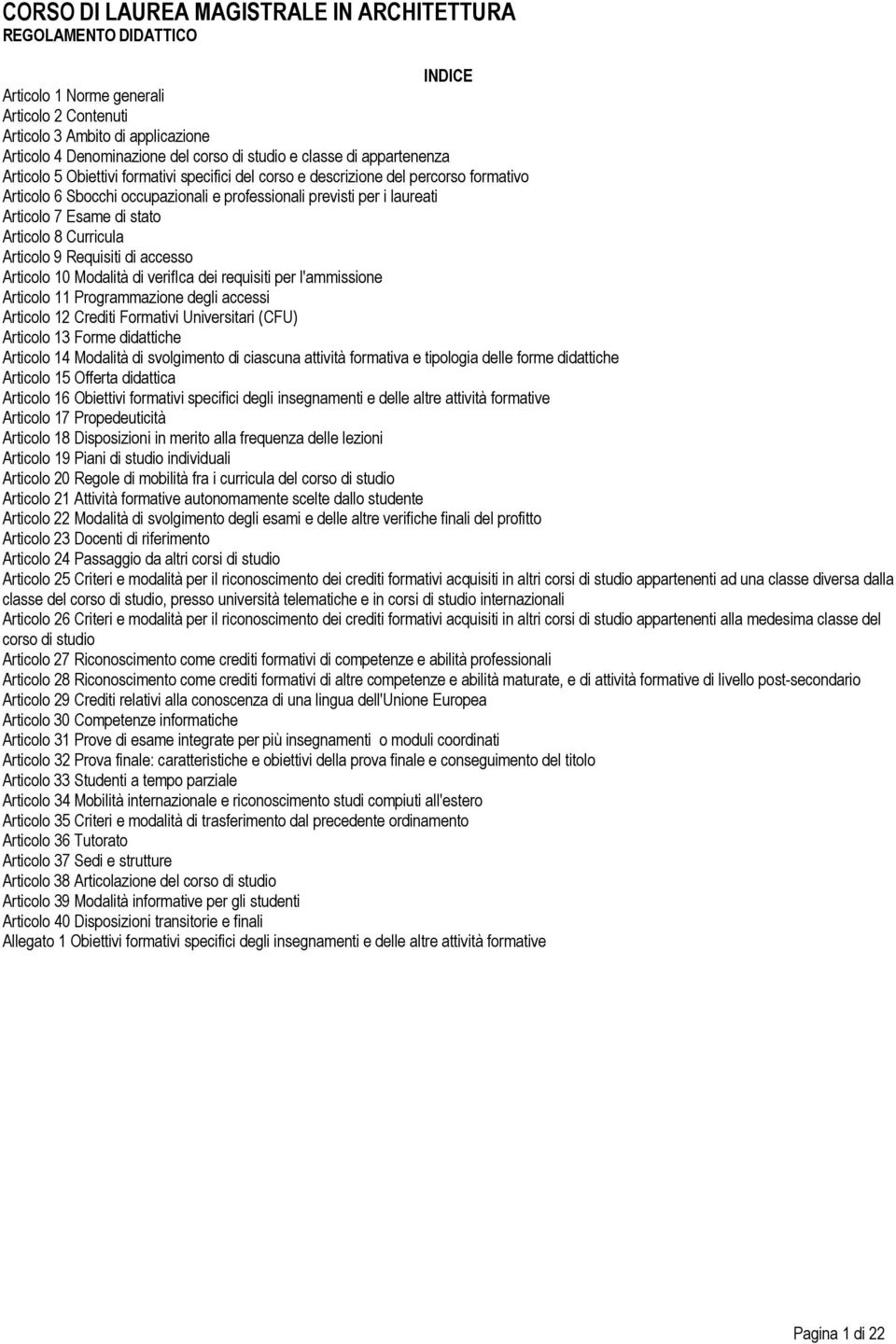 Articolo 10 Modalità di verifica dei requisiti per l'ammissione Articolo 11 Programmazione degli accessi Articolo 12 Crediti Formativi Universitari (CFU) Articolo 13 Forme didattiche Articolo 14