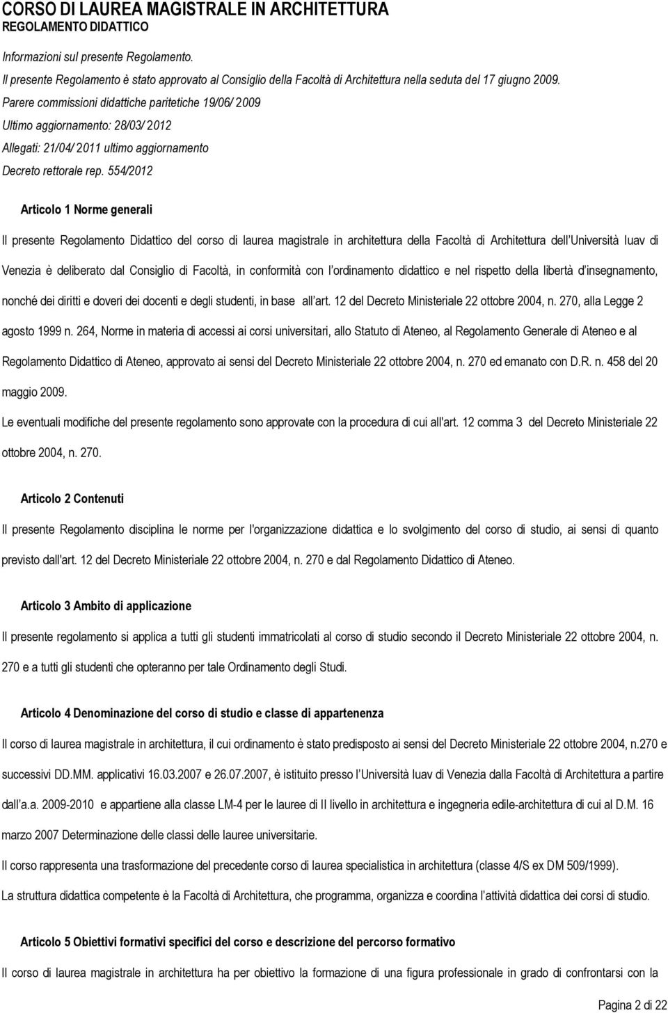 554/2012 Articolo 1 Norme generali Il presente Regolamento Didattico del corso di laurea magistrale in architettura della Facoltà di Architettura dell Università Iuav di Venezia è deliberato dal