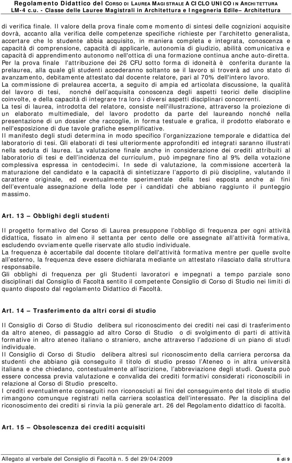 studente abbia acquisito, in maniera completa e integrata, conoscenza e capacità di comprensione, capacità di applicarle, autonomia di giudizio, abilità comunicativa e capacità di apprendimento