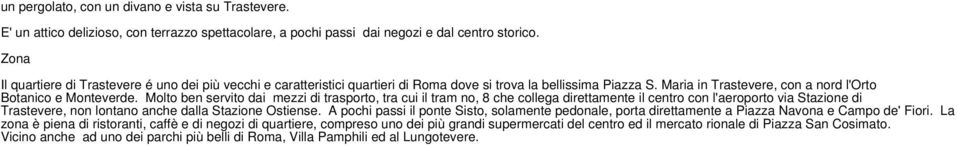 Molto ben servito dai mezzi di trasporto, tra cui il tram no, 8 che collega direttamente il centro con l'aeroporto via Stazione di Trastevere, non lontano anche dalla Stazione Ostiense.